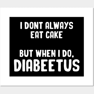 I Don't Always Eat Cake But When I do, Diabeetus Posters and Art